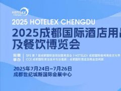 2025年第11屆成都國際酒店及餐飲業博覽會HOTELEX將于7月24-26日舉行